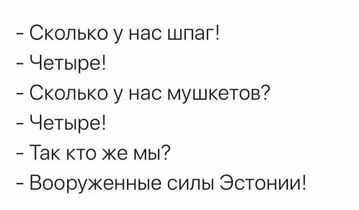 Сколько у нас шпаг Четыре Сколько у нас мушкетов Четыре Так кто же мы Вооруженные силы Эстонии