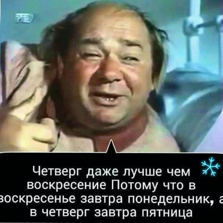 Четверг даже лучше чем воскресение Потому что в воскресенье завтра понедельник в четверг завтра пятница