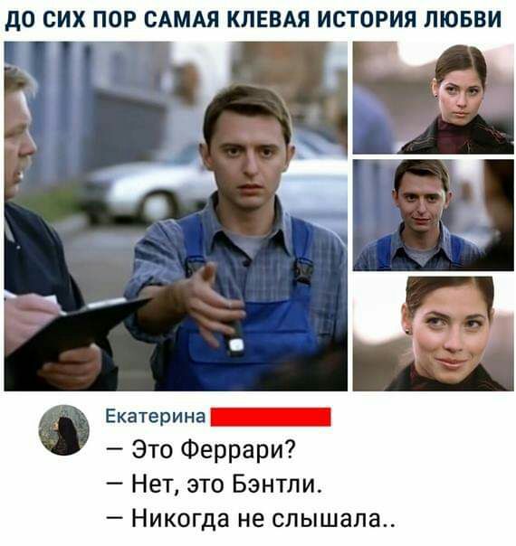 дО СИХ ПОР САМАЯ КЛЕВАЯ ИСТОРИЯ ЛЮБВИ Екатерина Это Феррари Нет это Бэнтли Никогда не слышала