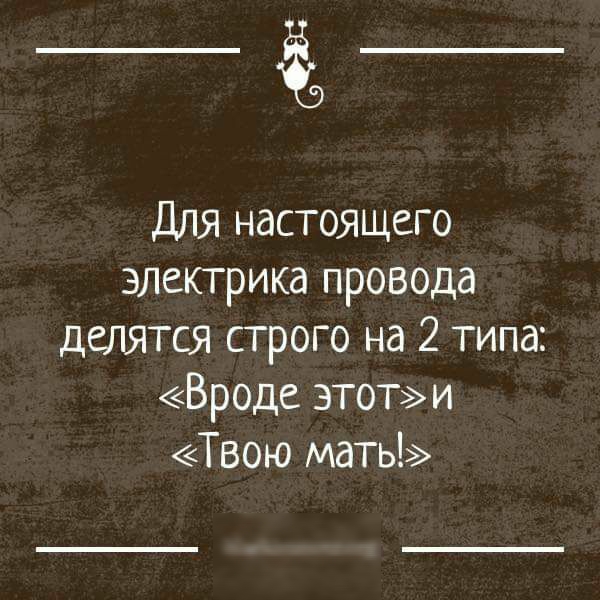 Для настоящего электрика провода делятся строго на 2 типа Вроде этоти Твою мать