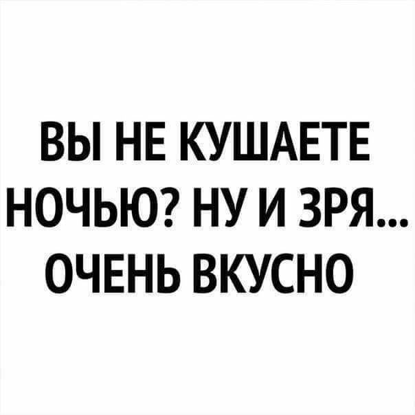 ВЫ НЕ КУШАЕТЕ НОЧЬЮ НУ И ЗРЯ ОЧЕНЬ ВКУСНО