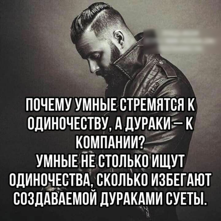 ПОЧЕМУ УМНЫЕ ОТРЕМЯТОЯ К ОЛИНОЧЕОТВУ А ДУРАКИК КОМПАНИИ УМНЫЕ НЕ СТОЛЬКО ИЩУТ ОДИНОЧЕСТВА СКОЛЬКО ИЗБЕГАЮТ ООЗЛАВАЕМОЙ дУРАКАМИ ОУЕТЫ