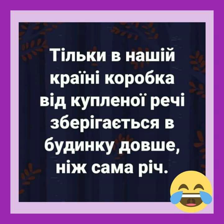 Тільки в нашій крапні коробка від купленоп речі зберігаеться в будинку довше ніж сама річ