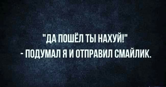 дд ППШЁЛ ТЫ НАХУЙ ПОДУМАЛ Н И ПТПРАВИЛ СМАЙЛИК