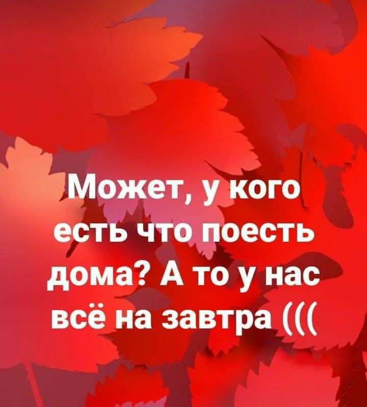 Может у кого естЁ что поесть дома А то у нас всё на завтра
