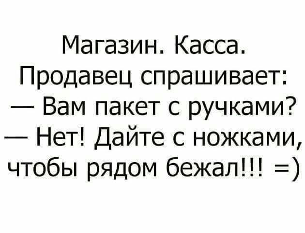 Магазин Касса Продавец спрашивает Вам пакет с ручками Нет Дайте с ножками чтобы рядом бежал