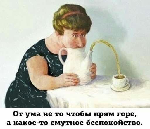 От ума не то чтобы прям горе а какое то смутное беспокойство