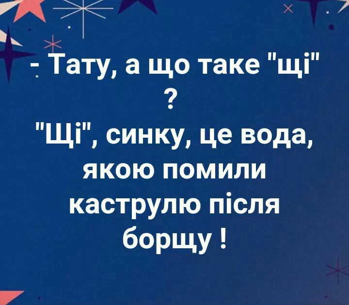 _ Тату а що таке щі Щі синку це вода якою помили каструлю після борщу