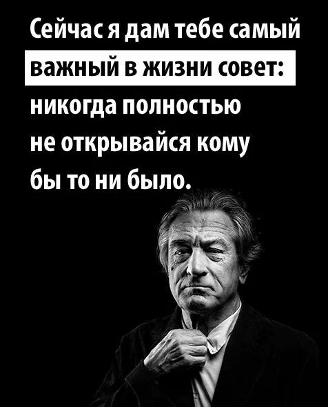 Сейчас я дам тебе самый важный в жизни совет никогда полностью не открывайся кому бы то ни было
