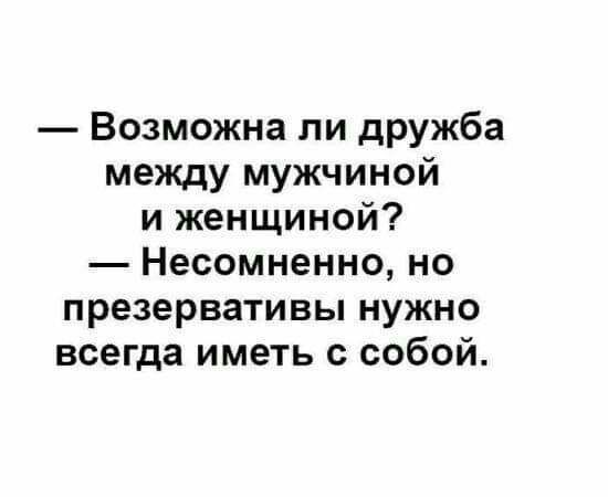 Возможна ли дружба между мужчиной и женщиной Несомненно но презервативы нужно всегда иметь с собой