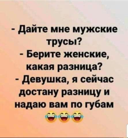 дайте мне мужские трусы Берите женские какая разница девушка я сейчас достану разницу и падаю вам по губам