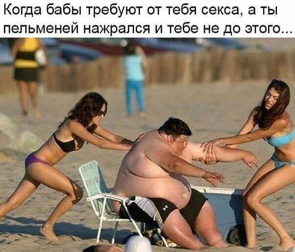 Когда бабы требуют от тебя секса а ты пельменей нажрался и тебе не до этого
