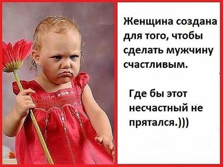 Женщина создана для того чтобы сделать мужчину счастливым Где бы этот несчастный не прятался