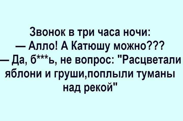 Звонок в три часа ночи Алло А Катюшу можно Да бь не вопрос Расцветали яблони и грушипоплыли туманы над рекой