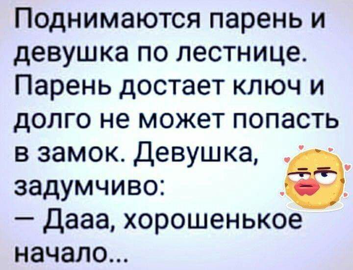Поднимаются парень и девушка по лестнице Парень достает ключ и долго не может попасть в замок Девушка _ задумчиво дааа хорошенькое начало