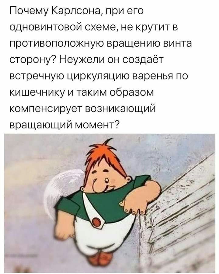Почему Карлсона при его одновинтовой схеме не крутит в противоположную вращению винта сторону Неужели он создаёт встречную циркуляцию варенья по кишечнику и таким образом компенсирует возникающий вращающий момент
