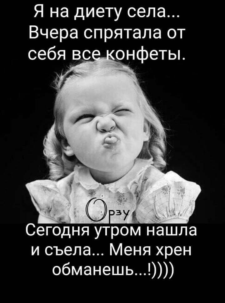 Я на диету села Вчера спрятала от себя во _онфеты Сегодня утром нашла и съела Меня хрен обманешь