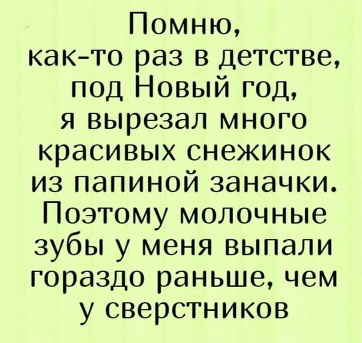 Помню как то раз в детстве под Новый год я вырезал много красивых снежинок из папиной заначки Поэтому молочные зубы у меня выпали гораздо раньше чем у сверстников