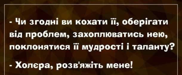 Чи згодні ви кохати й оберігати від проблем захоппюватись нею поклонятися Гі мудрості і таланту Холера розвяжіть мене