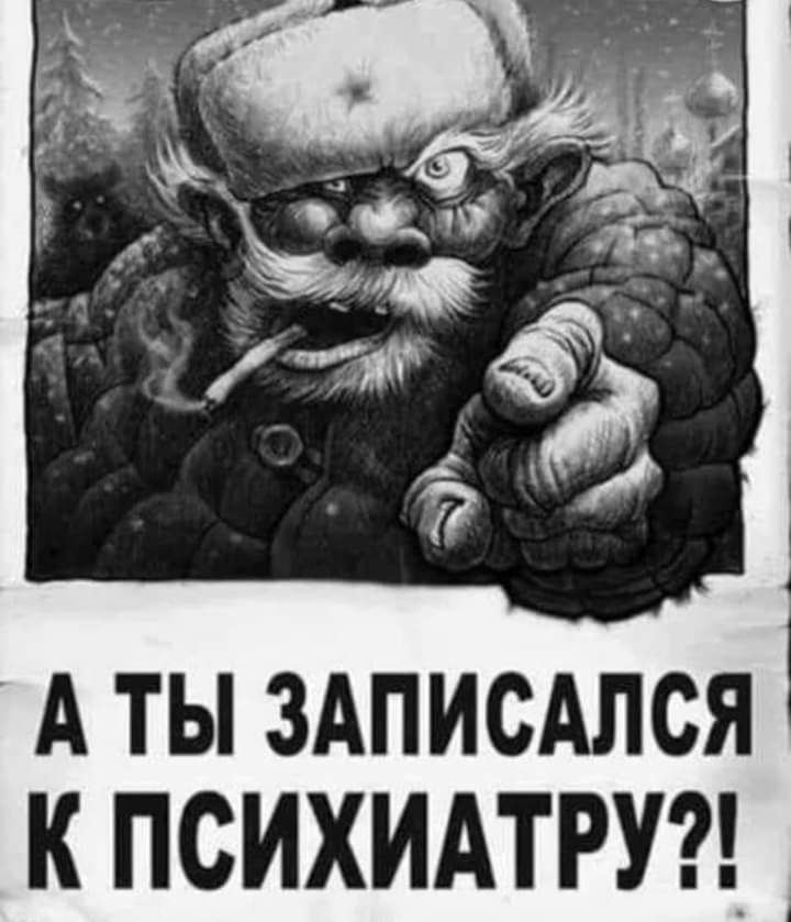 А ТЫ ЗАПИСАЛСЯ К ПСИХИАТРУ