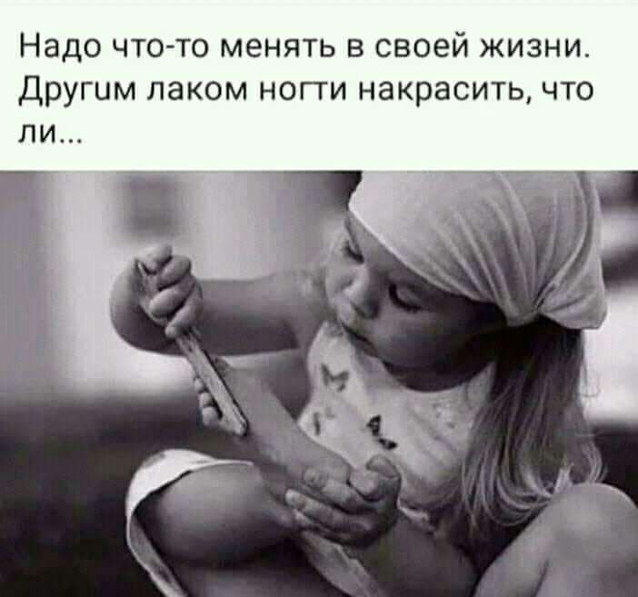 Надо что то менять в своей жизни Другим лаком ногти накрасить что