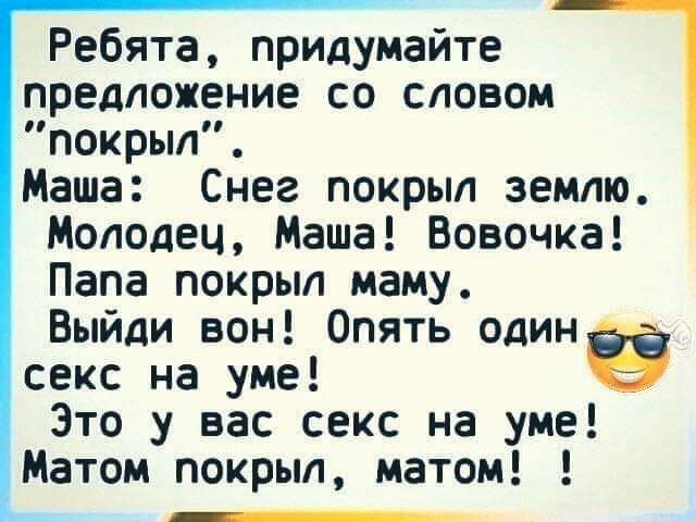 Ребята придумайте предложение со словом покрыл Маша Снег покрыл землю Молодец Маша Вовочка Папа покрыл маму Выйди вон Опять один секс на уме Это у вас секс на уме Матом покрыл матом