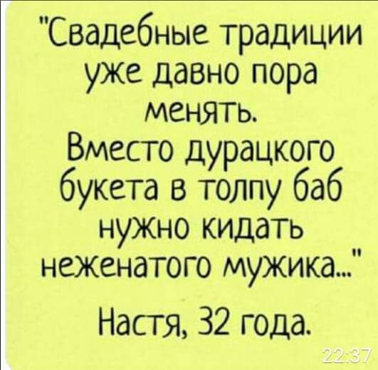 Свадебные традиции уже давно пора менять Вместо дурацкого букета в толпу баб нужно кидать неженатого мужика Настя 32 года