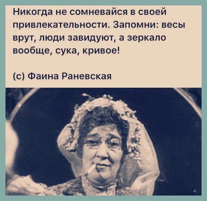 Никогда не сомневайся в своей привлекательности Запомни весы врут люди завидуют а зеркало вообще сука кривое с Фаина Раневская