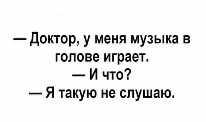 доктор у меня музыка в голове играет И что Я такую не слушаю