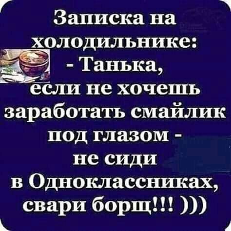 Г 1 Записка на холодильнике Танька если не хочешь заработать смайлик под глазом не сиди в Одноклассниках свари борщ А