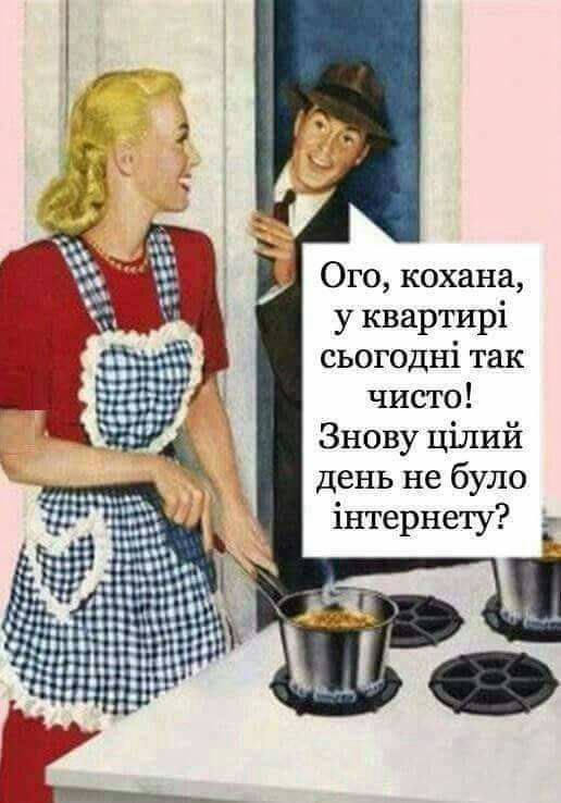 0го кохана у квартирі сьогодні так чисто Знову цілий день не було інтернету