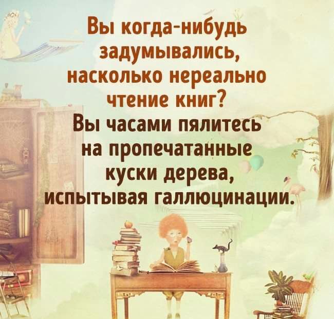 Вы когда нибудь задумывались насколько нереально чтение книг Вы часами пяпитесБ на пропечатанные куски дерева