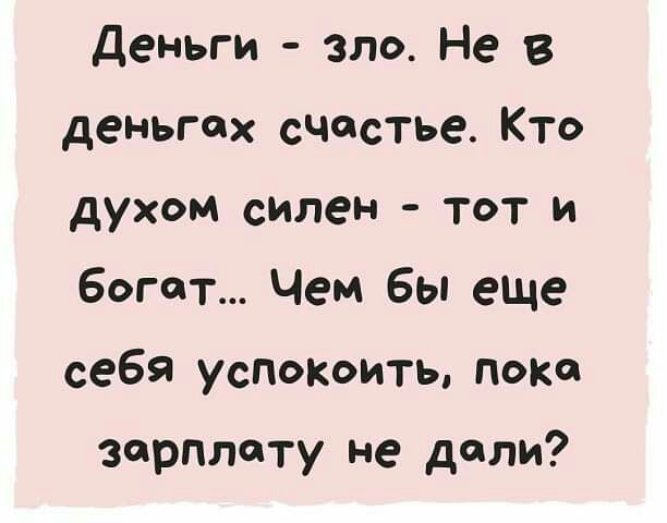 Деньги зло Не в деньгах счастье КТО духом силен тот и Багет Чем бы еще себя успокоить пот зарплату не дали
