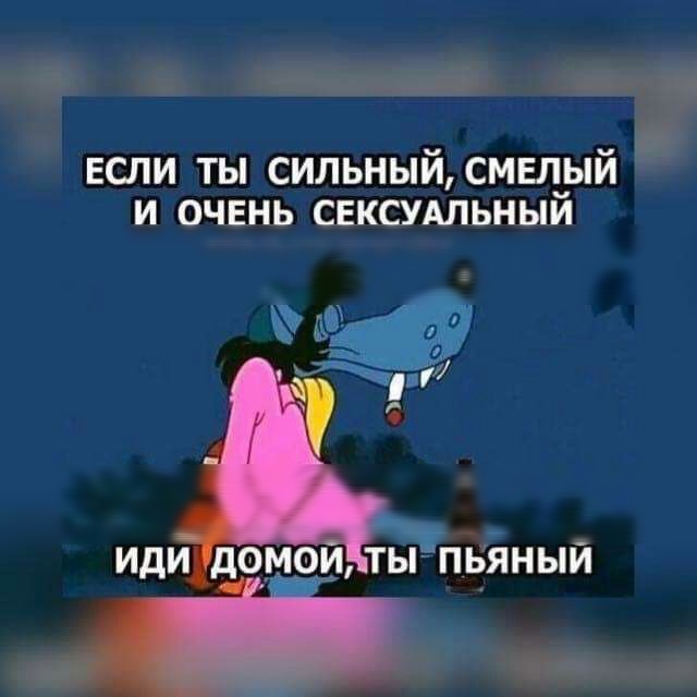 ЕСЛИ ты сильный смвл_ый и очень свксудльныи иди домои ты пьйный