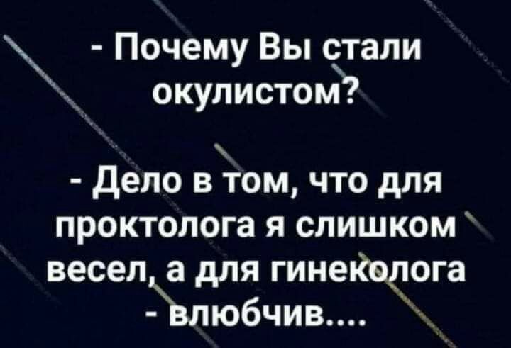 Почему Вы стали _ окулистом7 дело в том что для проктолога я слишком весела для гинеКолога пюбчив