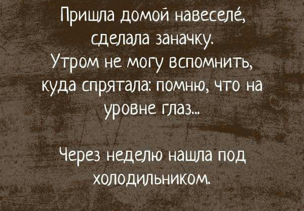 Пришла домой навеселе Сделала заначку Утром не могу вспомнить куда спрятала помню что на уровне глаз Через неделю нашла под холодильником