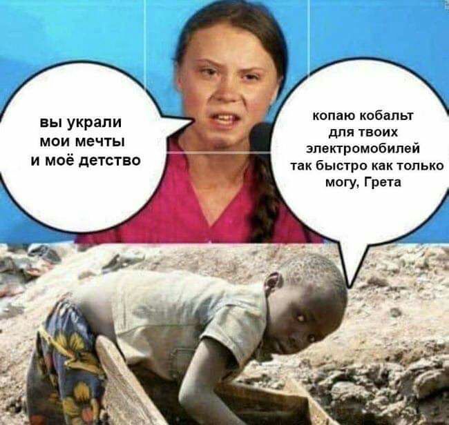 копаю кобальт для твоих электромобилей вы украпи мои мечты И мое деТСТВО так быстро как только могу Грета