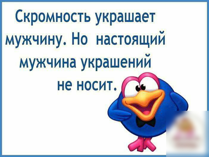 Скромность украшает мужчину Но настоящий мужчина украшений не НОСИТ