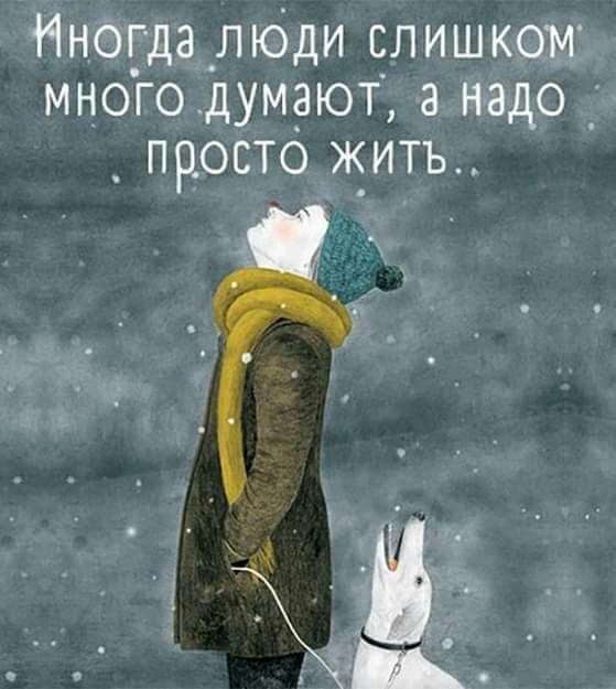 Иногда люди слишком много думают а надо _ просто жить