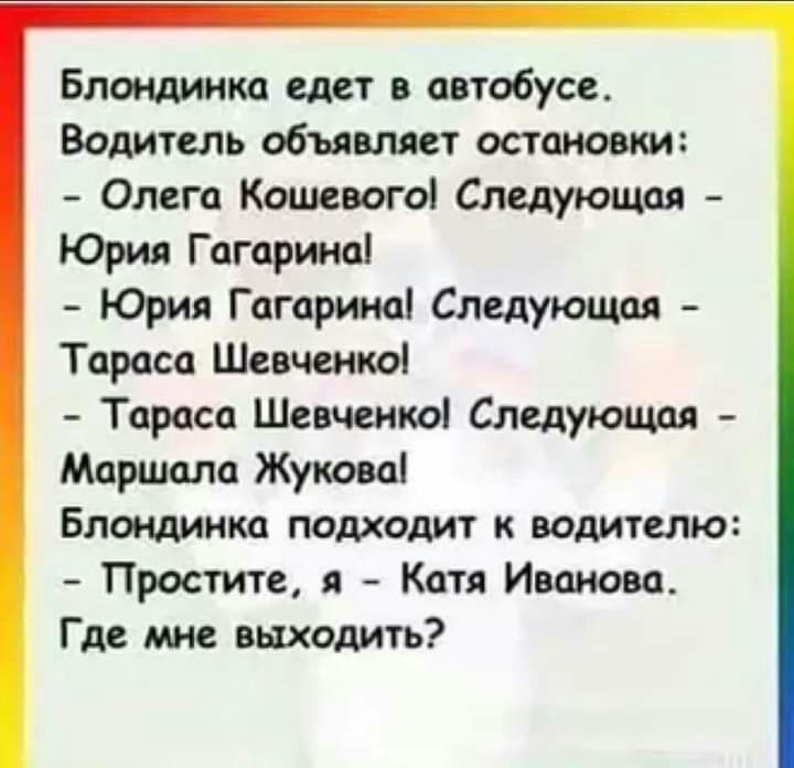 Блондинка едет в автобусе Водитель объявляет остановки Олега Кошевого Следующая Юрия Гагарина Юрия Гагарина Следующая Тараса Шевченкоі Тараса Шевченко Следующая Маршала Жуковаі Блондинка подходит к водителю Простите я Катя Иванова Где мне выходить