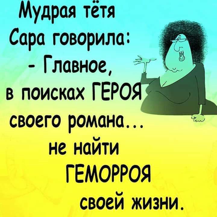 Мудрая тётя Сара говорила Главное в поисках ГЕРО своего романа Д не найти ГЕМОРРОЯ своей жизни