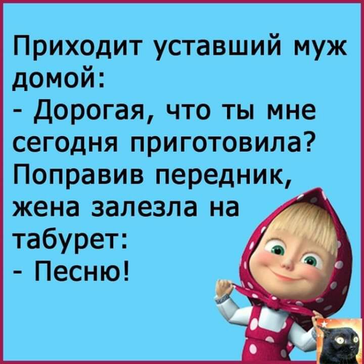 Приходит уставший муж домой Дорогая что ты мне сегодня приготовила Поправив передник жена залезла на табурет Песню