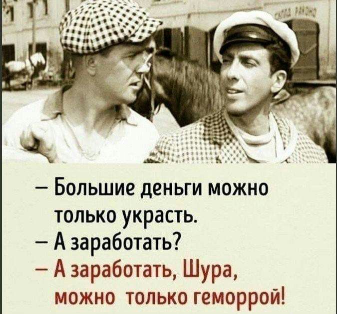Большие деньги можно только украсть А заработать А заработать Шура можно только геморрой