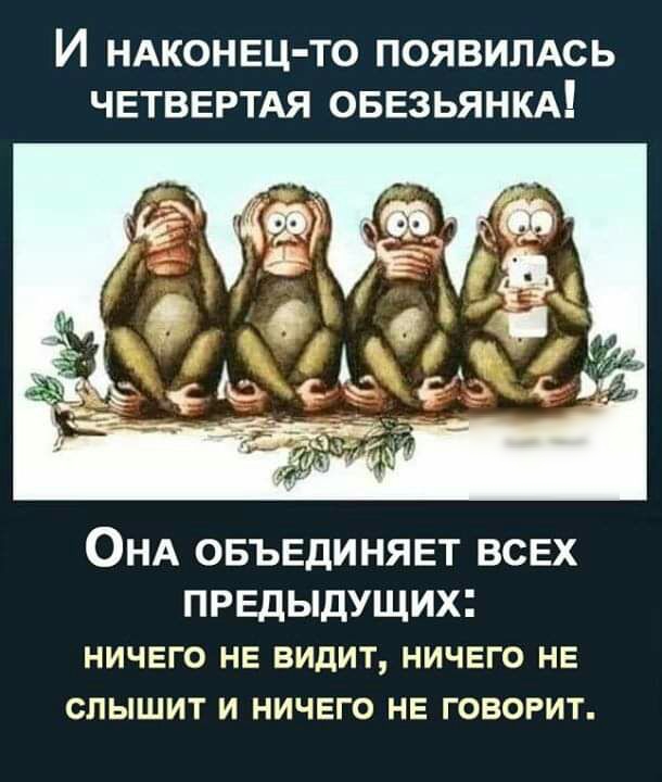 И НАКОНЕЦ ТО ПОЯВИЛАСЬ ЧЕТВЕРТАЯ ОБЕЗЬЯНКА ОНА ОБЪЕДИНЯЕТ ВСЕХ ПРЕДЫДУЩИХ ничего НЕ видит ничего НЕ слышит и ничего не говогит