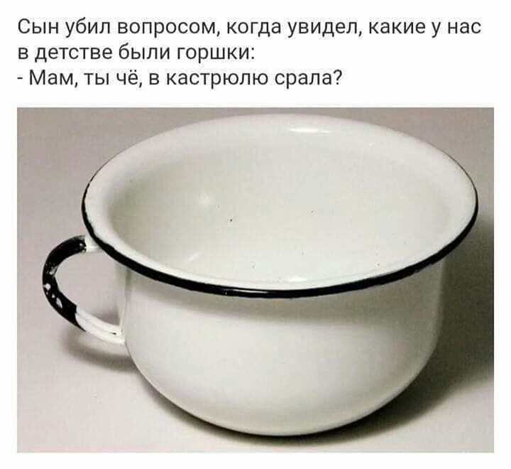 Сын убил вопросом когда увидел какие у нас в детстве были горшки Мам ты чё в кастрюлю орала