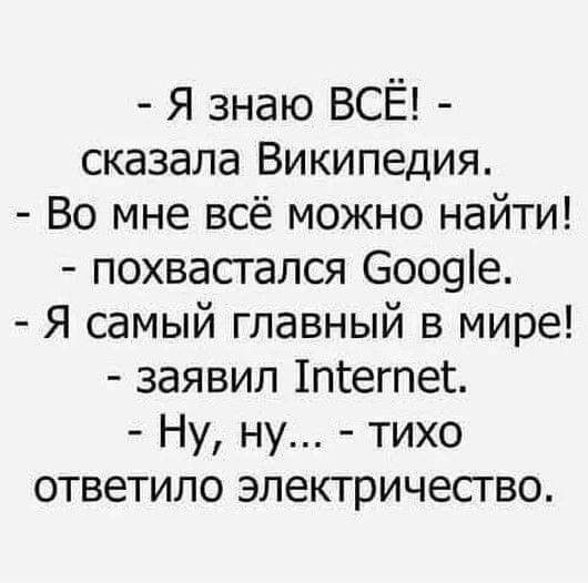 Я знаю ВСЁ сказала Википедия Во мне всё можно найти похвастался Боо9іе Я самый главный в мире заявил 1псегпес Ну ну тихо ответило электричество