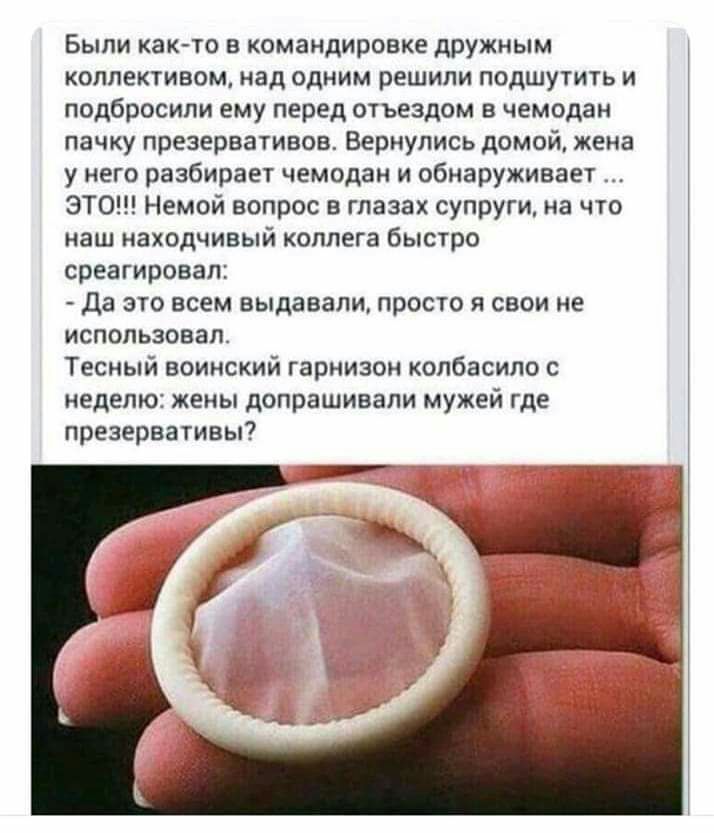 Были как то в командировке дружным коллективом над одним решили подшутить и подбросили ему перед отъездом в чемодан пачку презервативов Вернулись домой жена у него разбирает чемодан и обнаруживает ЭТО Немой вопрос в глазах супруги на что наш находчивый коллега быстро среагировал да это всем выдавали просто я свои не использовал Тесный воинский гарнизон колбасило с неделю жены допрашивали мужей где