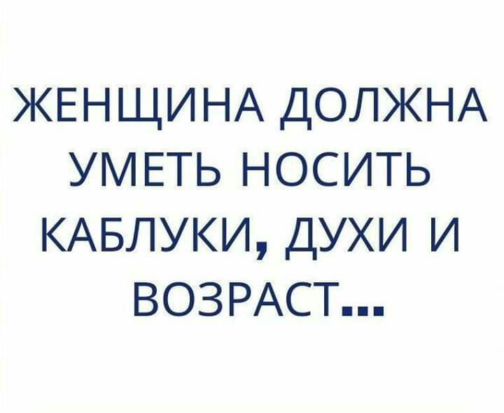 ЖЕНЩИНА ДОЛЖНА УМЕТЬ НОСИТЬ КАБЛУКИ ДУХИ И ВОЗРАСТ