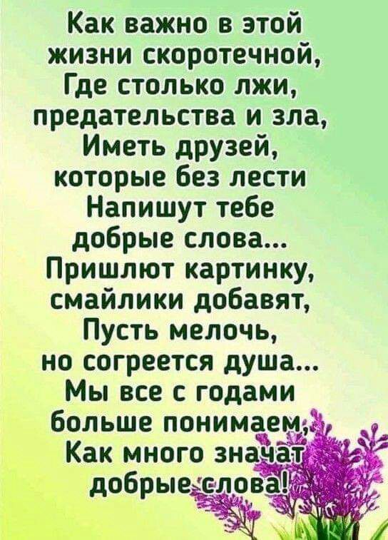 Как важно в этой жизни скоротечной Где столько лжи предательства и зла Иметь друзей которые без лести Напишут тебе добрые слова Пришлют картинку смайлики добавят Пусть мелочь но согреется душа Мы все с годами больше понимаем