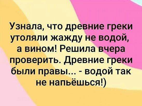 Узнала что древние греки утоляли жажду не водой а вином Решила вчера проверить древние греки были правы водой так не напьёшься